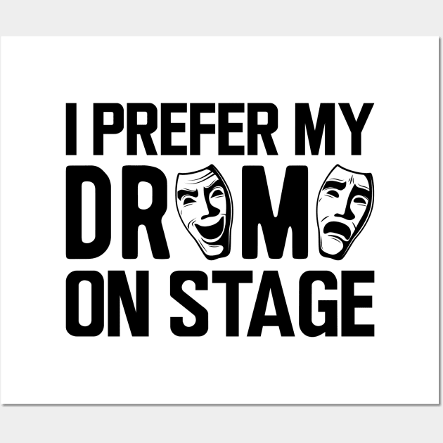 Theatre - I prefer my drama on stage Wall Art by KC Happy Shop